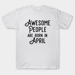 Awesome People Are Born In April (Black Text) T-Shirt